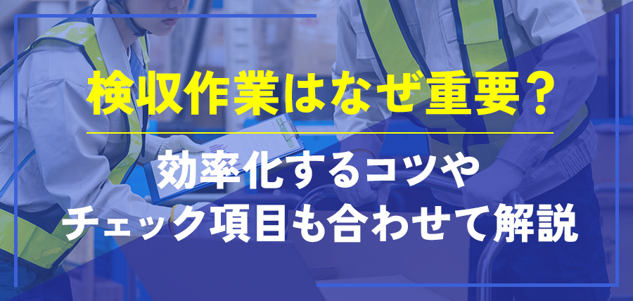検収作業はなぜ重要？～効率化するコツやチェック項目も合わせて解説～