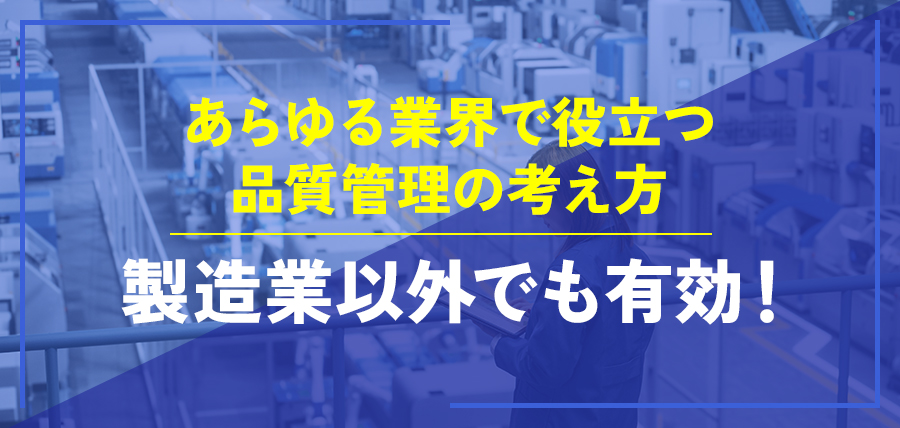 あらゆる業界で役立つ品質管理の考え方～製造業以外でも有効！～