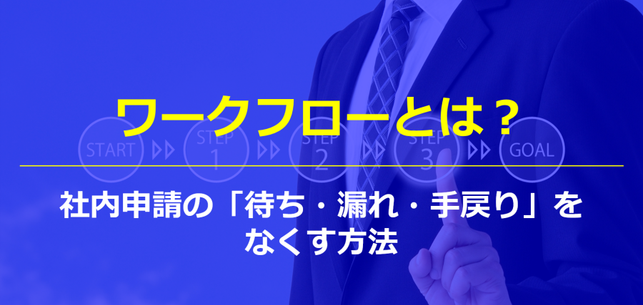ワークフローとは？社内申請の「待ち・漏れ・手戻り」をなくす方法