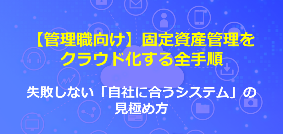 【管理職向け】固定資産管理をクラウド化する全手順｜失敗しない「自社に合うシステム」の見極め方