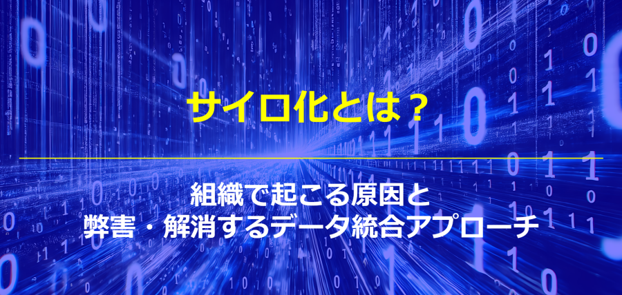 サイロ化とは？組織で起こる原因と弊害・解消するデータ統合アプローチ