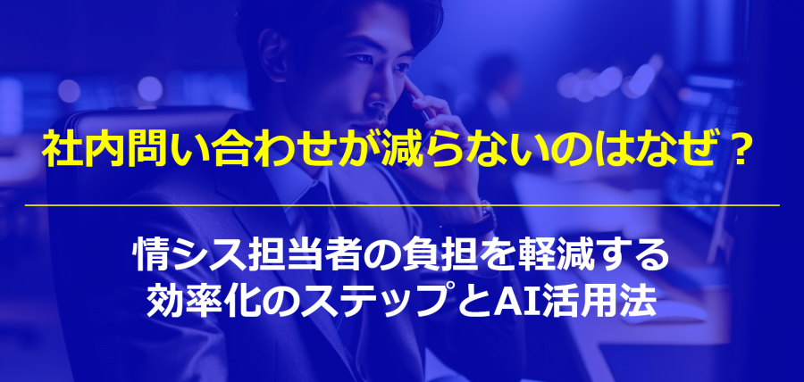 社内問い合わせが減らないのはなぜ？情シス担当者の負担を軽減する効率化のステップとAI活用法