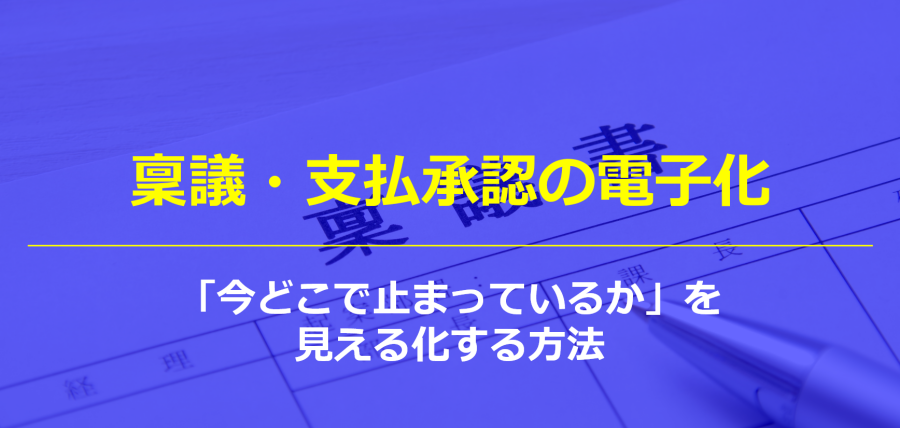 稟議・支払承認の電子化｜「今どこで止まっているか」を見える化する方法