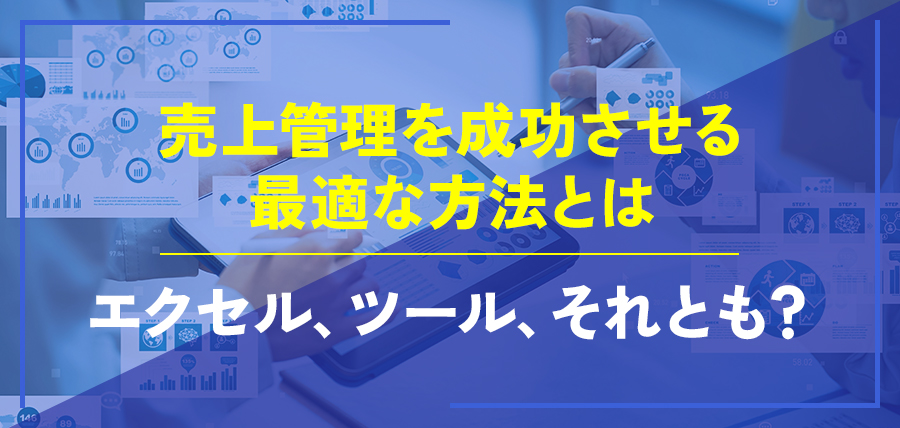 売上管理を成功させる最適な方法とは~エクセル、ツール、それとも?~