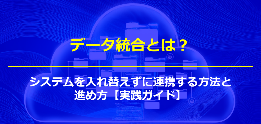 データ統合とは？システムを入れ替えずに連携する方法と進め方【実践ガイド】