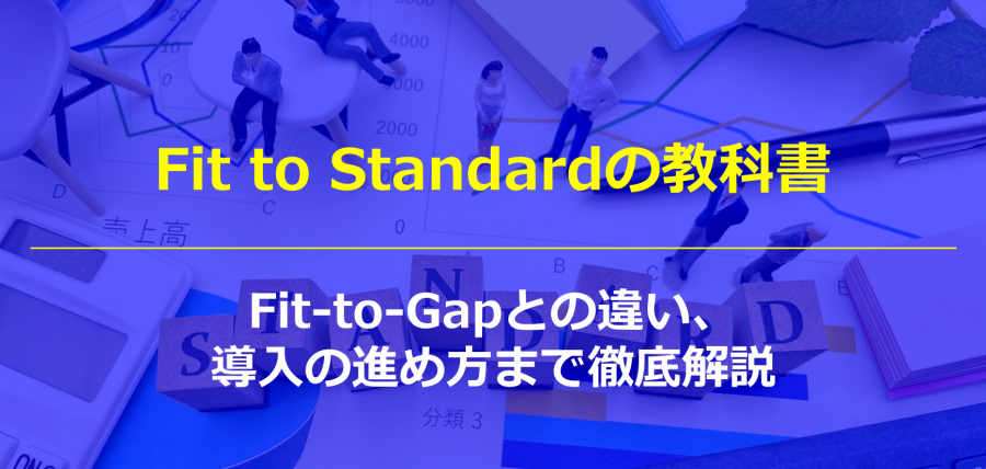 Fit to Standardの教科書｜Fit-to-Gapとの違い、導入の進め方まで徹底解説