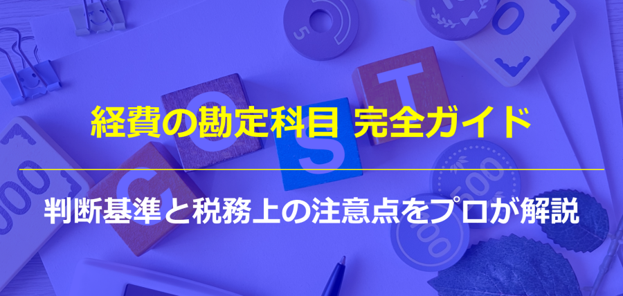 経費の勘定科目 完全ガイド｜判断基準と税務上の注意点をプロが解説